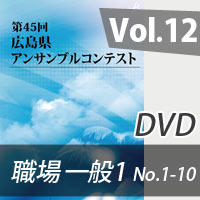 【DVD-R】 Vol.12 職場・一般の部1（No.1～10）／第45回広島県アンサンブルコンテスト