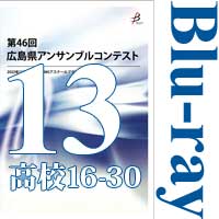 【Blu-ray-R】Vol.13 高等学校の部2（No.16～30）／第46回広島県アンサンブルコンテスト