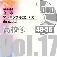 【DVD-R】 Vol.17 高等学校の部⑥（No.48～56）／第44回全日本アンサンブルコンテスト山口県大会