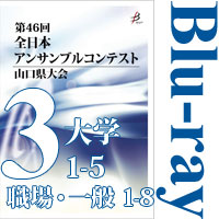 【Blu-ray-R】Vol.3 大学の部（No.1～5）、職場・一般の部（No.1～8）／第46回全日本アンサンブルコンテスト山口県大会