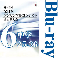 【Blu-ray-R】Vol.6 中学校の部3（No.25～36）／第46回全日本アンサンブルコンテスト山口県大会