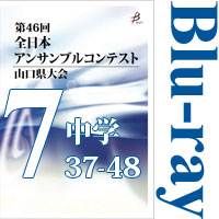 【Blu-ray-R】Vol.7 中学校の部4（No.37～48）／第46回全日本アンサンブルコンテスト山口県大会