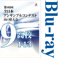 【Blu-ray-R】Vol.9 高等学校の部1（No.1～13）／第46回全日本アンサンブルコンテスト山口県大会