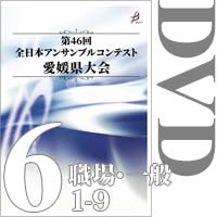 【DVD-R】Vol.6 職場・一般の部（No.1～9）／第46回全日本アンサンブルコンテスト愛媛県大会