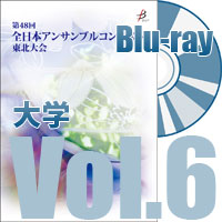 【Blu-ray-R】 Vol.6 大学部門（全収録）／全日本アンサンブルコンテスト第48回東北大会