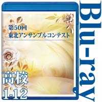 【Blu-ray-R】高等学校の部①（No.1～12収録）／第50回東北アンサンブルコンテスト