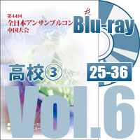 【Blu-ray-R】 Vol.6 高等学校の部③（No.25～36）／第44回全日本アンサンブルコンテスト中国大会