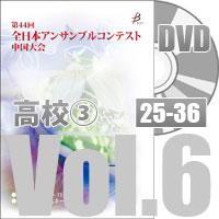 【DVD-R】 Vol.6 高等学校の部③（No.25～36）／第44回全日本アンサンブルコンテスト中国大会
