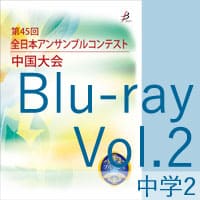 【Blu-ray-R】 Vol.2 中学校の部2／第45回全日本アンサンブルコンテスト中国大会
