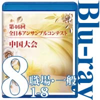 【Blu-ray-R】Vol.8 職場・一般の部①（No.1～8）／第46回全日本アンサンブルコンテスト中国大会