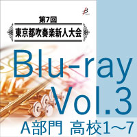 【Blu-ray-R】Vol.3 A部門 高等学校1（No.1～7）／第7回東京都吹奏楽新人大会