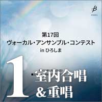 【CD-R】Vol.1 室内合唱＆重唱部門／第17回ヴォーカル・アンサンブル・コンテスト in ひろしま