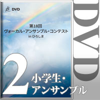 【DVD-R】Vol.2 小学生・アンサンブル部門／第18回 ヴォーカル・アンサンブル・コンテスト in ひろしま