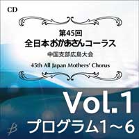 【CD-R】 Vol.1 プログラム1～6／第45回全日本おかあさんコーラス中国支部広島大会