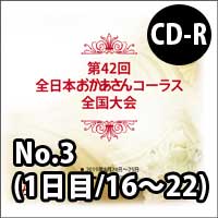 【CD-R】 No.3（1日目／16～22）／第42回全日本おかあさんコーラス全国大会
