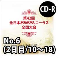 【CD-R】 No.6（2日目／10～18）／第42回全日本おかあさんコーラス全国大会