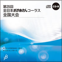 【CD-R】1団体収録／第35回全日本おかあさんコーラス全国大会