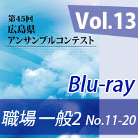 【Blu-ray-R】 Vol.13 職場・一般の部2（No.11～20） / 第45回広島県アンサンブルコンテスト
