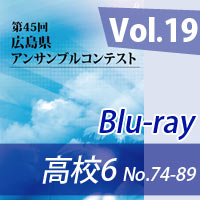 【Blu-ray-R】 Vol.19 高等学校の部6（No.74～89） / 第45回広島県アンサンブルコンテスト