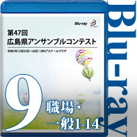 【Blu-ray-R】Vol.9 職場・一般の部1（No.1～14）／第47回広島県アンサンブルコンテスト