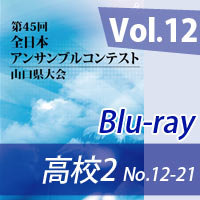 【Blu-ray-R】 Vol.12 高等学校の部2（No.12～21） / 第45回全日本アンサンブルコンテスト山口県大会