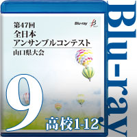 【Blu-ray-R】Vol.9 高等学校の部1（No.1～12） / 第47回全日本アンサンブルコンテスト山口県大会