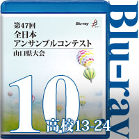 【Blu-ray-R】Vol.10 高等学校の部2（No.13～24） / 第47回全日本アンサンブルコンテスト山口県大会