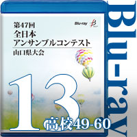 【Blu-ray-R】Vol.13 高等学校の部5（No.49～60） / 第47回全日本アンサンブルコンテスト山口県大会