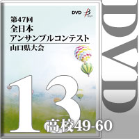 【DVD-R】Vol.13 高等学校の部5（No.49～60）／第47回全日本アンサンブルコンテスト山口県大会