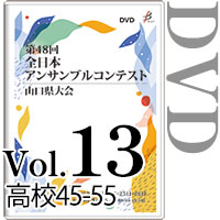 【DVD-R】Vol.13 高等学校の部5（No.45～55） / 第48回全日本アンサンブルコンテスト山口県大会