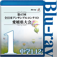 【Blu-ray-R】Vol.1 中学生の部1（No.1～12）／第47回全日本アンサンブルコンテスト愛媛県大会
