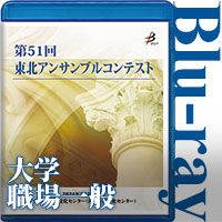 【Blu-ray-R】大学／職場・一般の部（全12グループ収録） / 第51回東北アンサンブルコンテスト