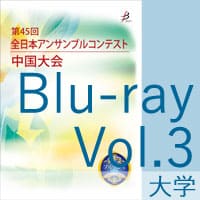 【Blu-ray-R】 Vol.3 大学の部  / 第45回全日本アンサンブルコンテスト中国大会