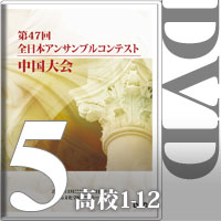 【DVD-R】Vol.5 高等学校の部①（No.1～12）／第47回全日本アンサンブルコンテスト中国大会