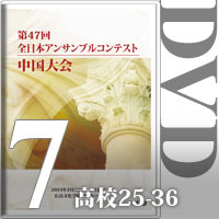 【DVD-R】Vol.7 高等学校の部③（No.25～36）／第47回全日本アンサンブルコンテスト中国大会