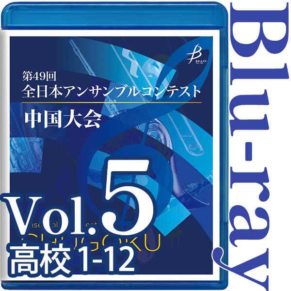 【Blu-ray-R】Vol.5 高等学校の部(No.1～12) / 第49回全日本アンサンブルコンテスト 中国大会