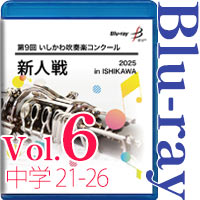 【Blu-ray-R】Vol.6 中学校（21～26） / 第9回いしかわ吹奏楽コンクール新人戦