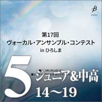 【CD-R】Vol.5 ジュニア＆中高生部門14～19 / 第17回ヴォーカル・アンサンブル・コンテスト in ひろしま